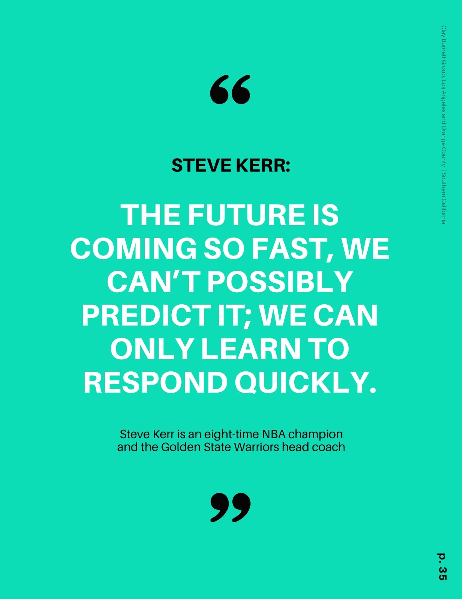  “The future is coming so fast, we can’t possibly predict it; we can only learn to respond quickly.” -Steve Kerr,